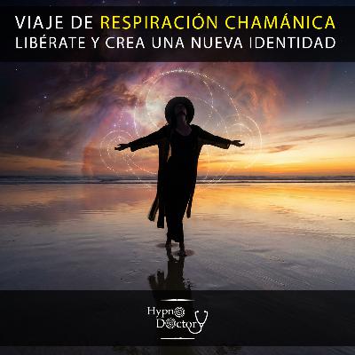 Viaje de Respiración Chamánica: Libérate y Crea una Nueva Identidad