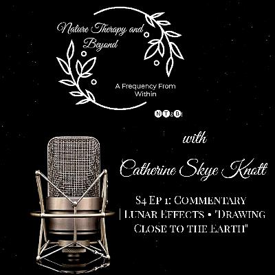 S4 Ep 1 : Commentary | Lunar Effects • "Drawing Close to the Earth"