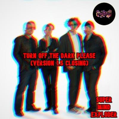 TURN OFF THE DARK PLEASE (VERSION 1.5 CLOSING)