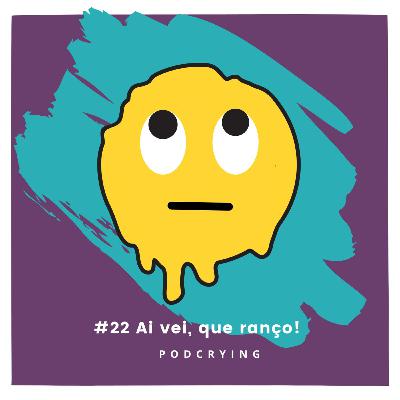 EP #22 - Ai vei, que ranço!