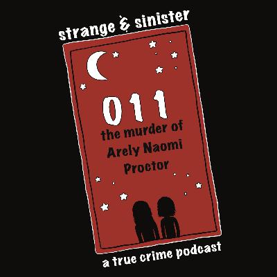 Episode 011: The Murder of Arely Naomi Proctor