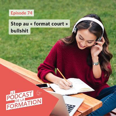 E 74 - Stop au « format court » bullshit