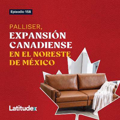 Podcast 158 - PALLISER, EXPANSIÓN CANADIENSE EN EL NORESTE DE MÉXICO