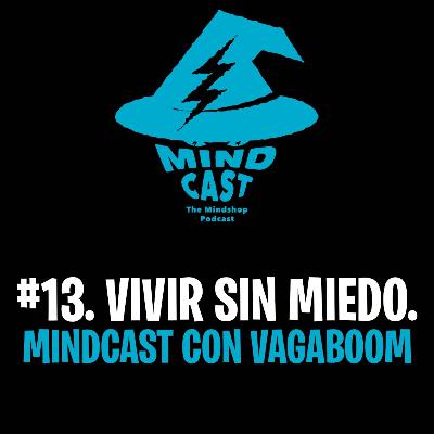 #13. Vivir sin Miedo - Mindcast con Vagaboom
