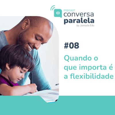 T1.E8 - Quando o que importa é a flexibilidade