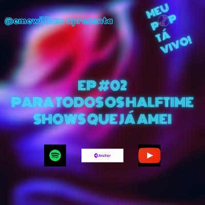 MEU POP TÁ VIVO! EP #02- PARA TODOS OS HALFTIME SHOWS QUE JÁ AMEI