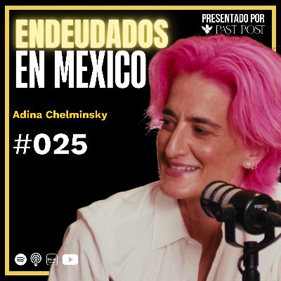 El Mexicano vive endeudado, con Adina Chelminsky | Antes de Morir Podcast Ep #25