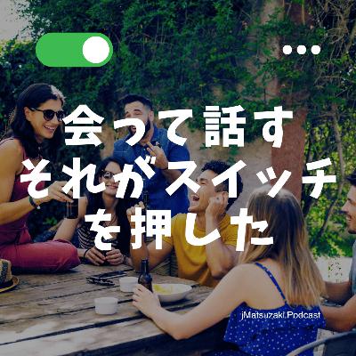 オフライン最強説。リアルな出会いが背中を押す