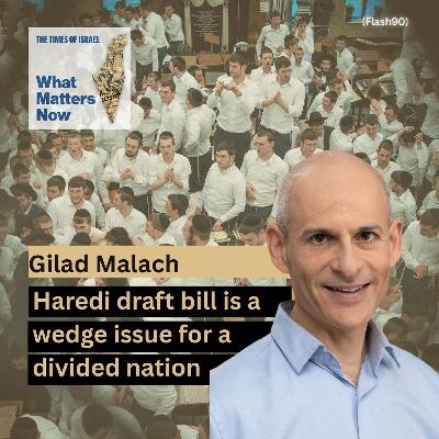 Dr. Gilad Malach: Haredi draft bill is a wedge issue for a divided nation Dr. Gilad Malach: Haredi draft bill is a wedge issue for a divided nation
