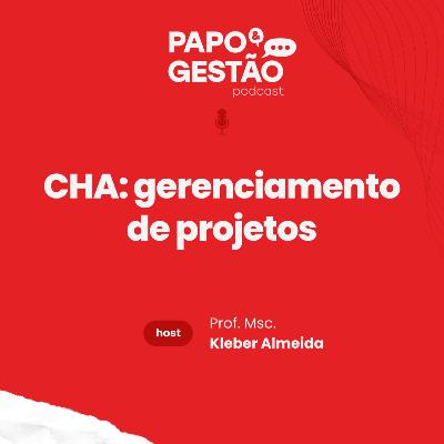 Papo & Gestão: CHA gerenciamento de projetos
