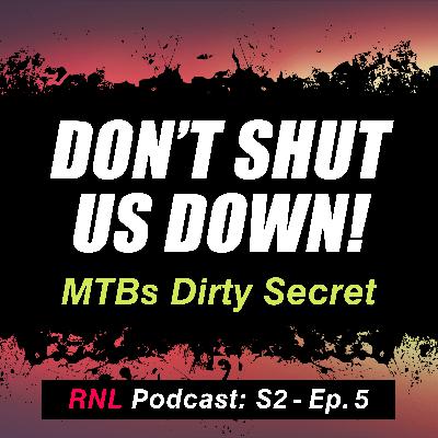 MTB Trail Closures — Riding the Fine Line Between Sanctioned and Illicit Trails [RNL S2, Ep 5]