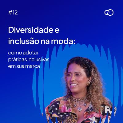 #12 Diversidade e inclusão na moda: como adotar práticas inclusivas em sua marca com Carla Lemos
