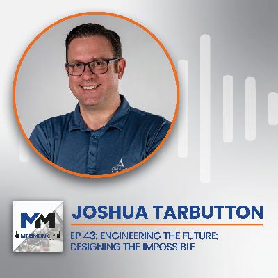 EP 43: Joshua Tarbutton: Engineering The Future: Designing The Impossible EP 43: Joshua Tarbutton: Engineering The Future: Designing The Impossible