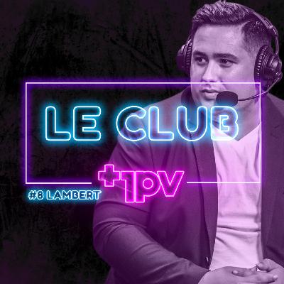 Le Club #8 avec Lambert