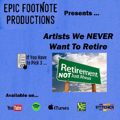 Artists We Never Want to Retire - “If You Have to Pick 3 …”