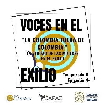 S5E4 "LA COLOMBIA FUERA DE COLOMBIA" LA VERDAD DE LAS MUJERES EN EL EXILIO