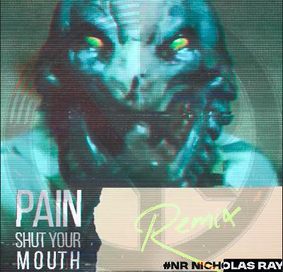 Pain - Shut Your Mouth(#NR Nicholas Ray Experimental remix)