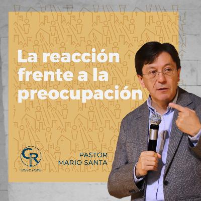 La reacción frente a la preocupación - Pastor Mario Santa La reacción frente a la preocupación - Pastor Mario Santa