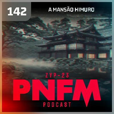 PNFM - EP142 - A Mansão Himuro