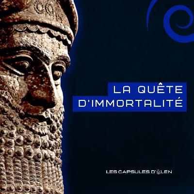 Capsule 8/10: L'immortel désir, avec Gilgamesh vers 2650 av. J.C.