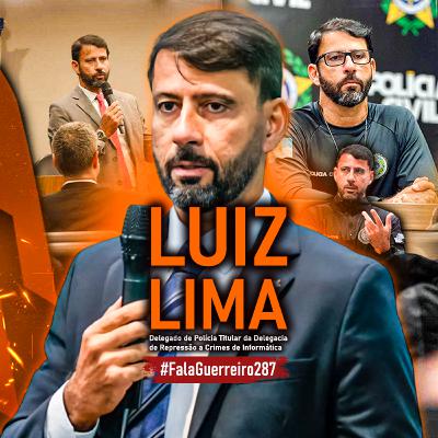 LUIZ LIMA (Delegado de Polícia - Delegacia de Repressão a Cr!m3s de Informática) • #FalaGuerreiro287