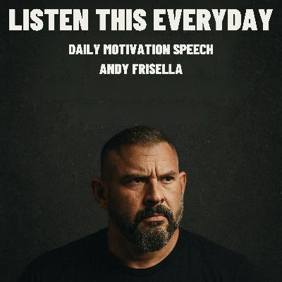 LISTEN THIS EVERYDAY - Daily Motivation Speech by Andy Frisella