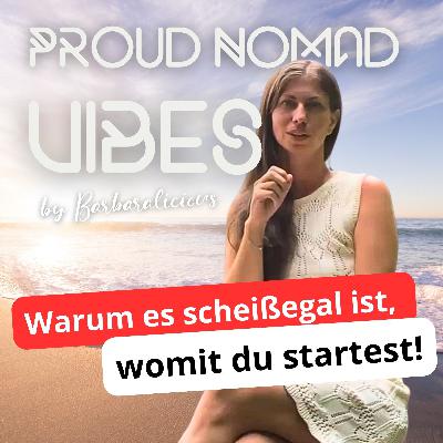 Warum es scheißegal ist, womit du startest | Proud Nomad Vibes #8