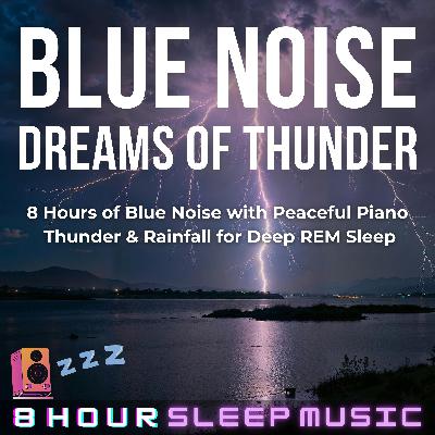 💙 Deep Blue Noise: Dreams of Thunder | 8 Hours of Deep Blue Noise, Piano Music, Rain & Thunder for REM Sleep ⛈️