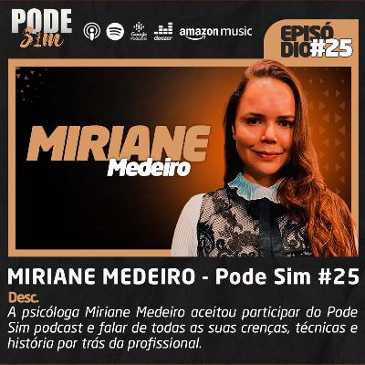 MIRIANE MEDEIRO - PODE SIM PODCAST #25 MIRIANE MEDEIRO - PODE SIM PODCAST #25