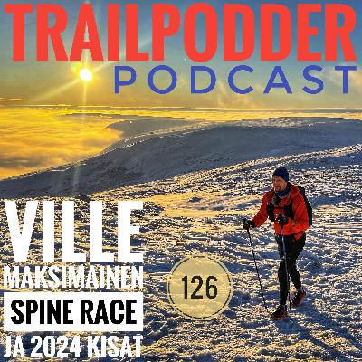 TrailPodder podcast 126 - Ville Maksimainen: Spine Race ja 2024 kisat