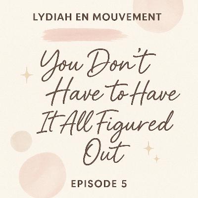 You don’t have to have it all figured out.
