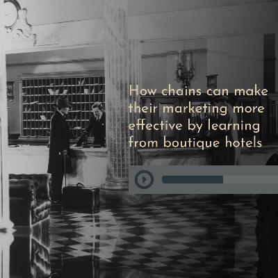 How chains can make their marketing more effective by learning from boutique hotels How chains can make their marketing more effective by learning from boutique hotels