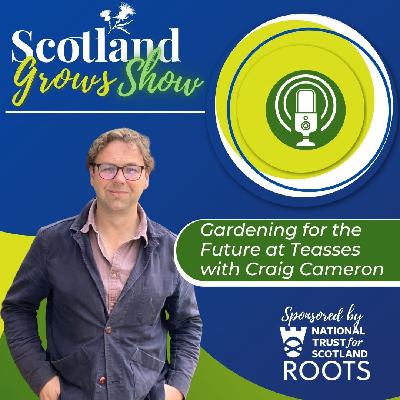 Scotland Grows Show S9 E5: Gardening for the Future at Teasses with Craig Cameron