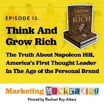 Think And Grow Rich? The Truth About Napoleon Hill, America's First Thought Leader In The Age of the Personal Brand