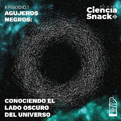 Ciencia Snack | Episodio 1: Agujeros negros: conociendo el lado oscuro del universo