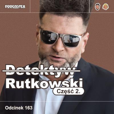 ODCINEK 163: Krzysztof Rutkowski, część 2