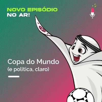 25 - Copa do Mundo (e política, claro)