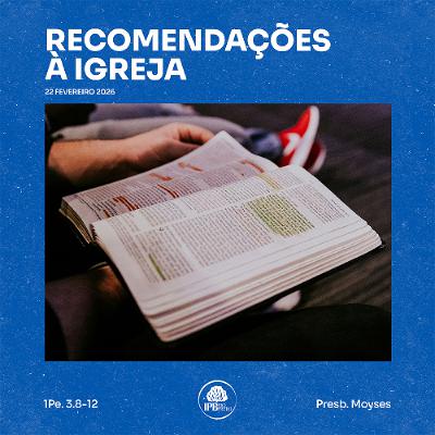 Recomendações à Igreja [1Pe 3.8-12]