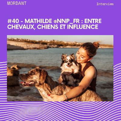 #40 - Mathilde alias @nnp_fr : Entre chevaux, chiens et influence