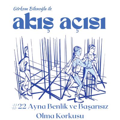 #22 Ayna Benlik ve Başarısız Olma Korkusu