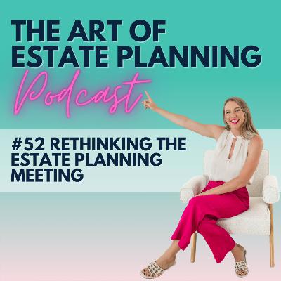 #52 Rethinking the Estate Planning Meeting