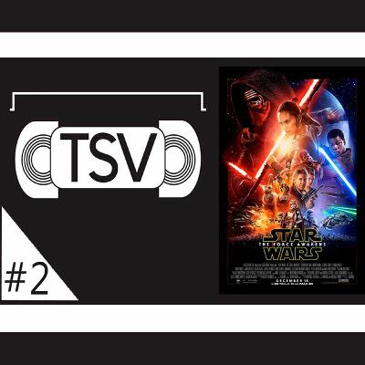 Star Wars: The Force Awakens - TSV Podcast #2