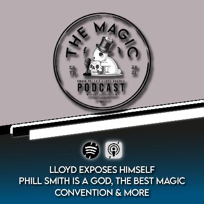 87: LLOYD EXPOSES HIMSELF, PHILL SMITH IS A GOD, THE BEST MAGIC CONVENTION EVER & MORE | The Magic Podcast Episode #87