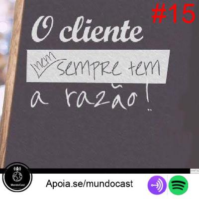 MUNDOCAST- CLIENTE SEMPRE TEM A RAZÃO #15 MUNDOCAST- CLIENTE SEMPRE TEM A RAZÃO #15