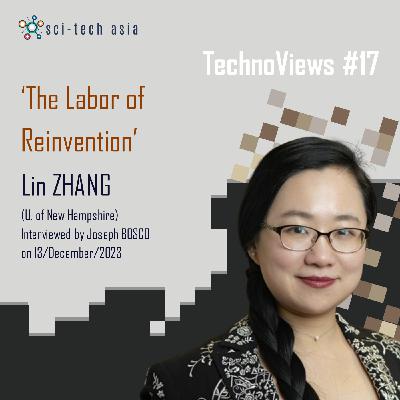 TechnoViews #17 ‘The Labor of Reinvention’ | Lin ZHANG (U. of New Hampshire)