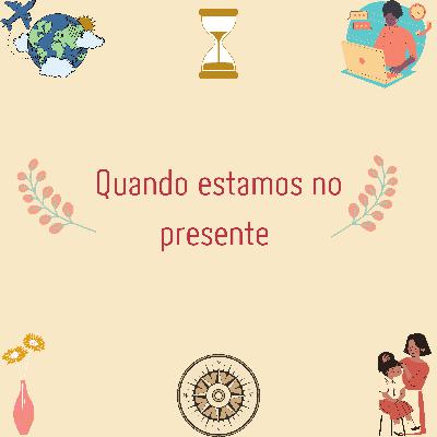 Quando estamos no presente#6