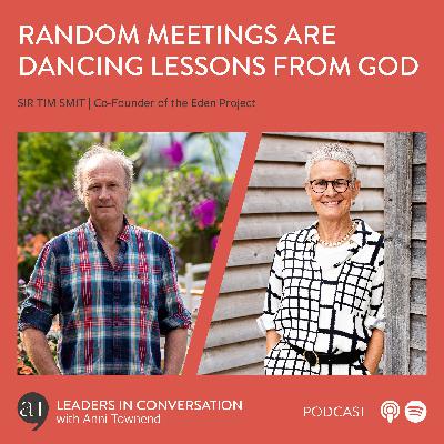 Random meetings are dancing lessons from God - a conversation with Sir Tim Smit, Co‑Founder of the Eden Project