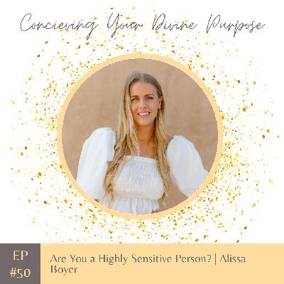 EP 50 Are You a Highly Sensitive Person? | Alissa Boyer