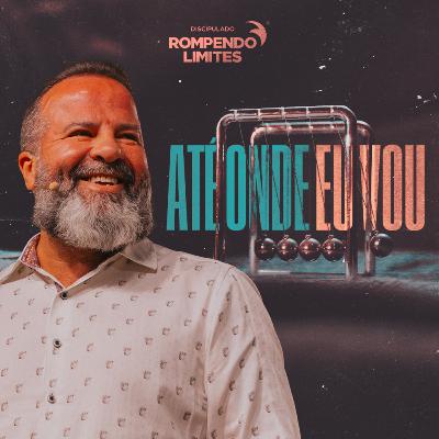 Até Onde Eu Vou | Discipulado Rompendo Limites