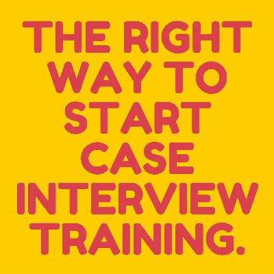 Ep 10:  The Right Way to Start Case Interview Preparation